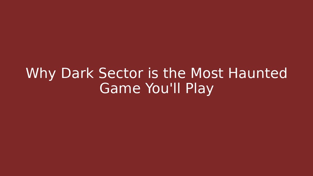 Why Dark Sector is the Most Haunted Game You’ll Play