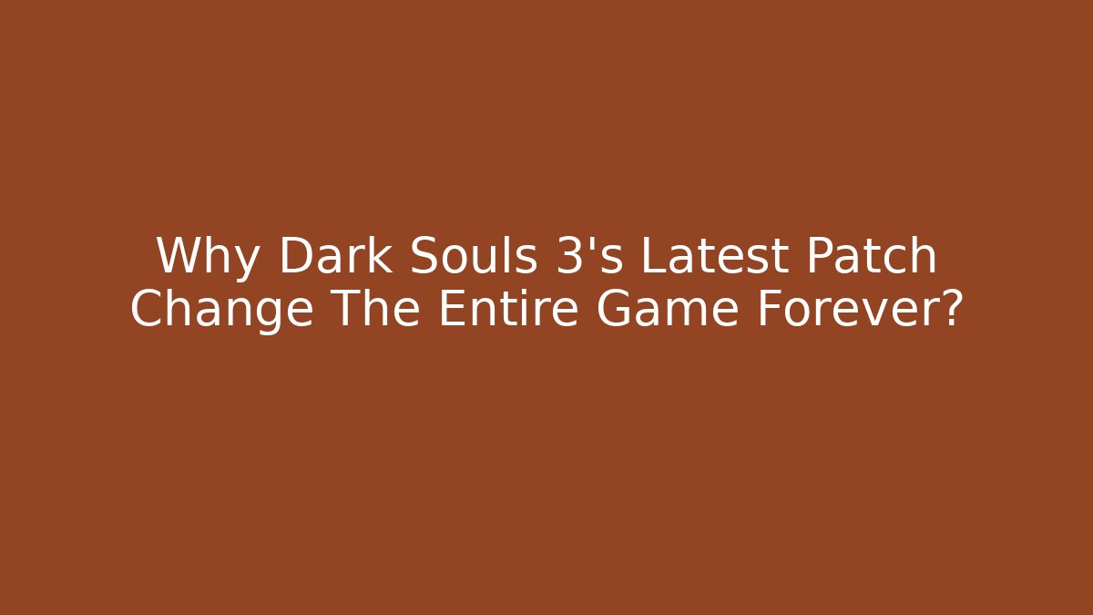 Why Dark Souls 3's Latest Patch Change The Entire Game Forever?