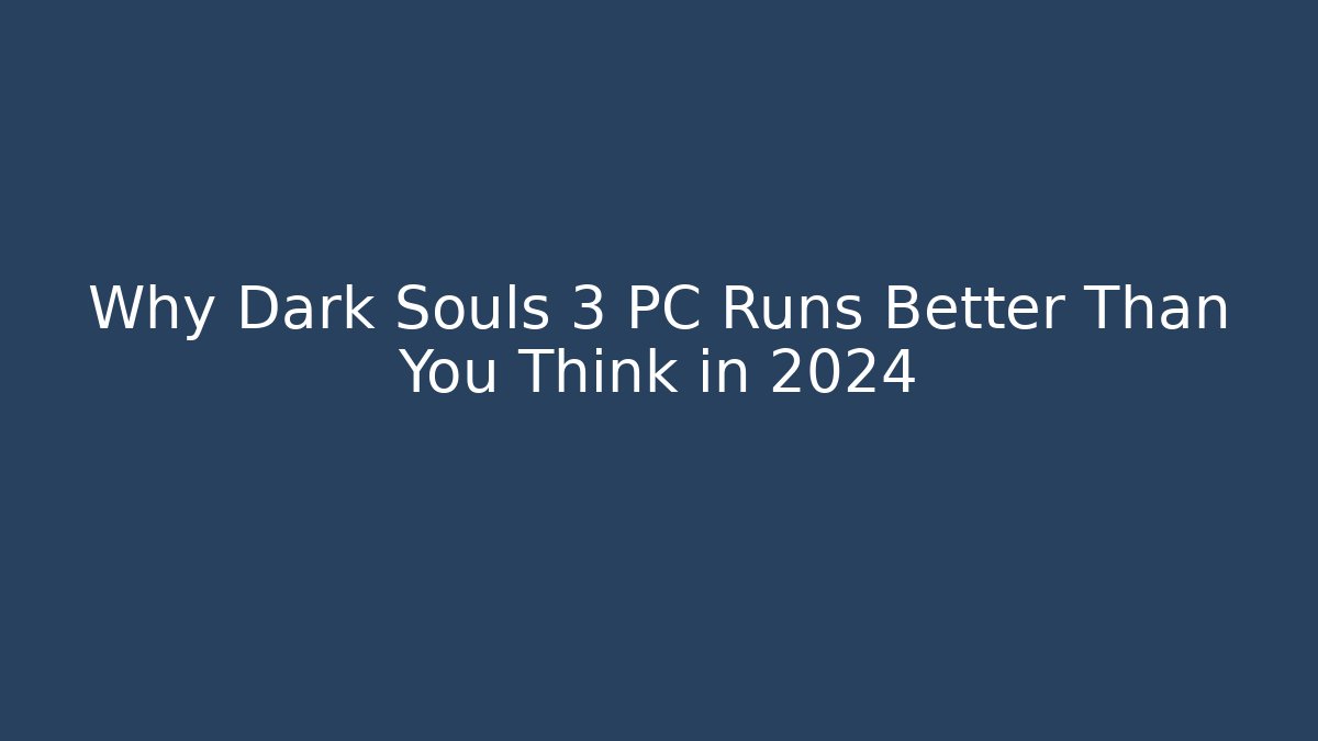 Why Dark Souls 3 PC Runs Better Than You Think in 2024