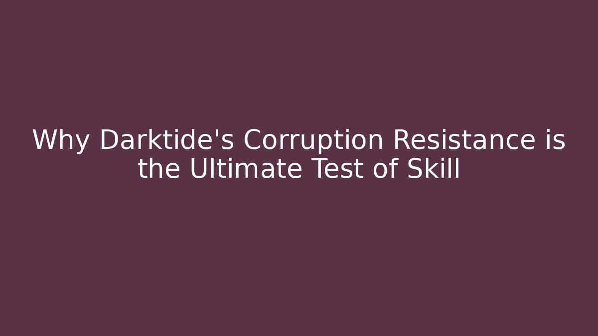 Why Darktide's Corruption Resistance is the Ultimate Test of Skill