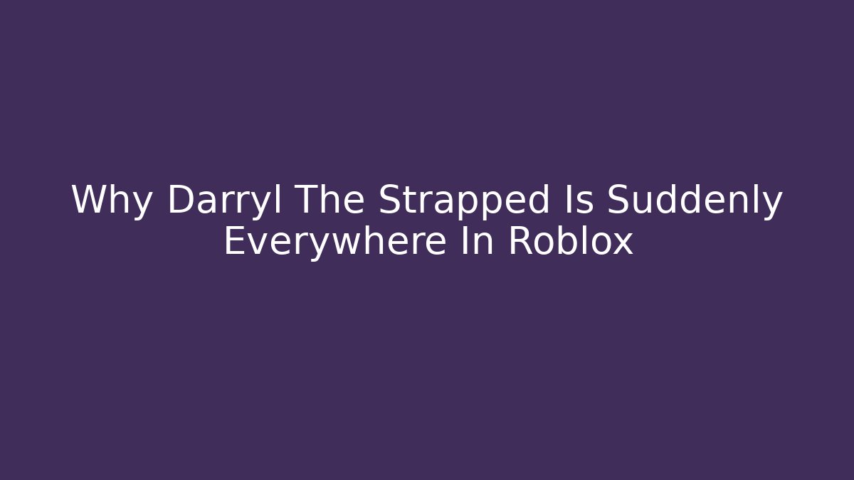 Why Darryl The Strapped Is Suddenly Everywhere In Roblox