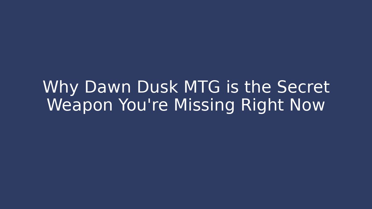 Why Dawn Dusk MTG is the Secret Weapon You’re Missing Right Now