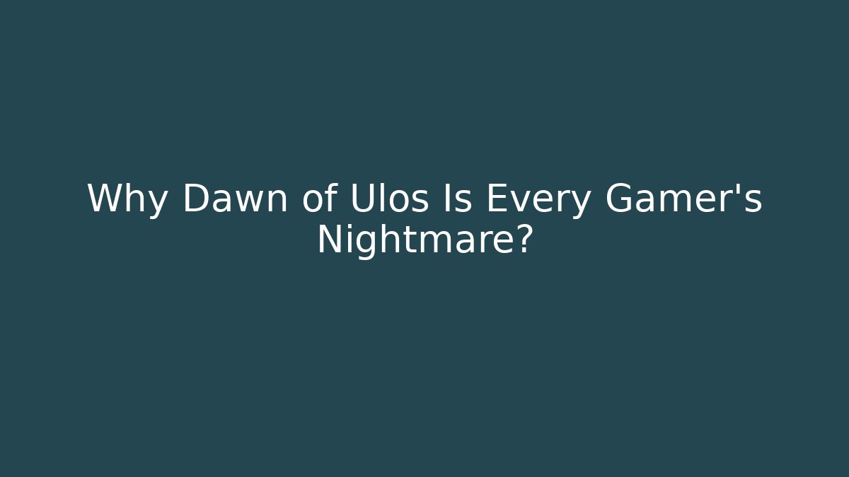 Why Dawn of Ulos Is Every Gamer's Nightmare?
