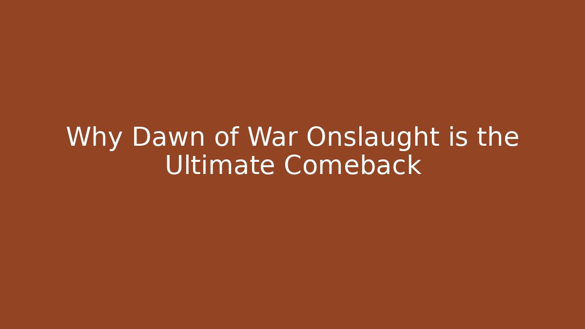 Why Dawn of War Onslaught is the Ultimate Comeback - Vintage E-Juice