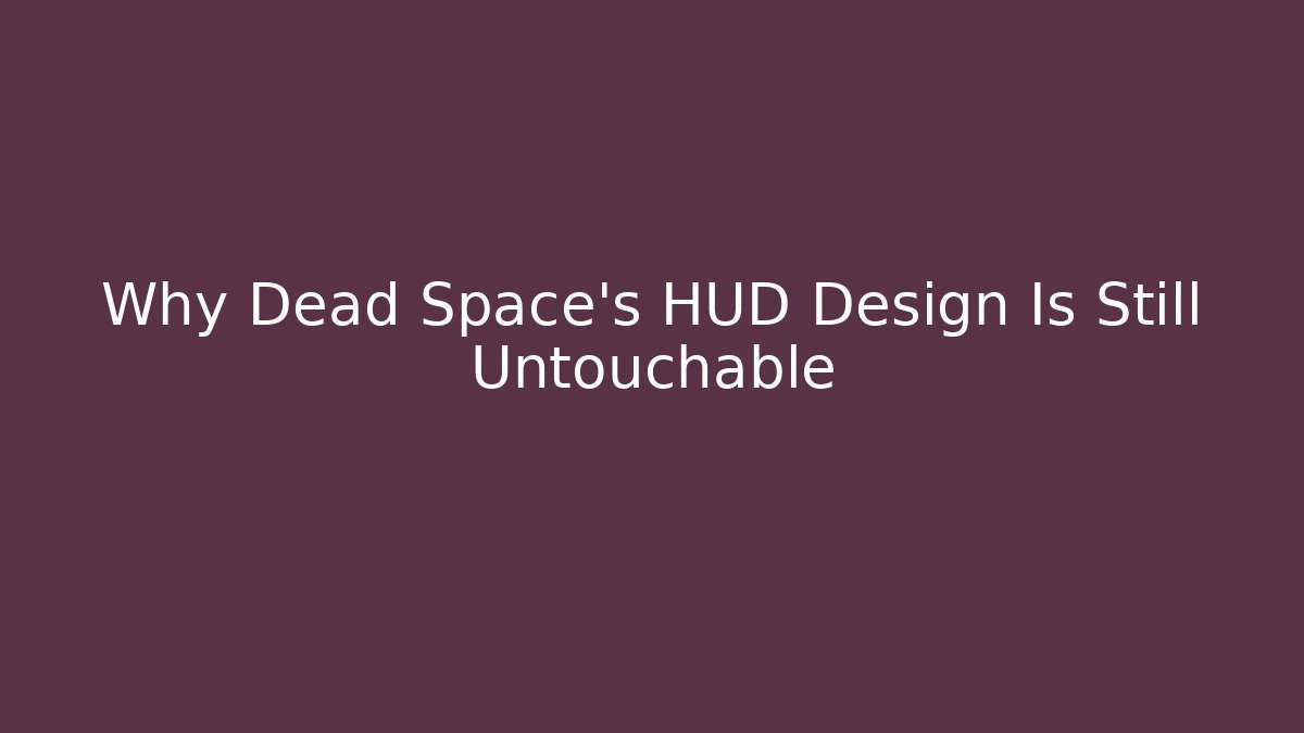 Why Dead Space's HUD Design Is Still Untouchable