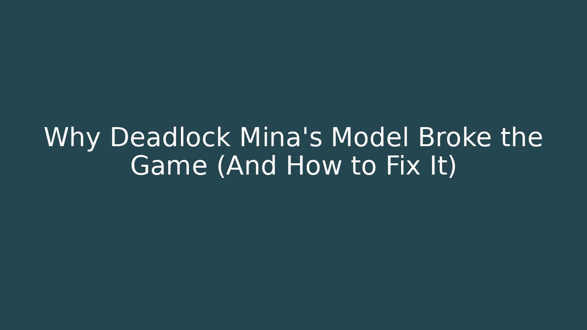 Why Deadlock Mina’s Model Broke the Game (And How to Fix It)