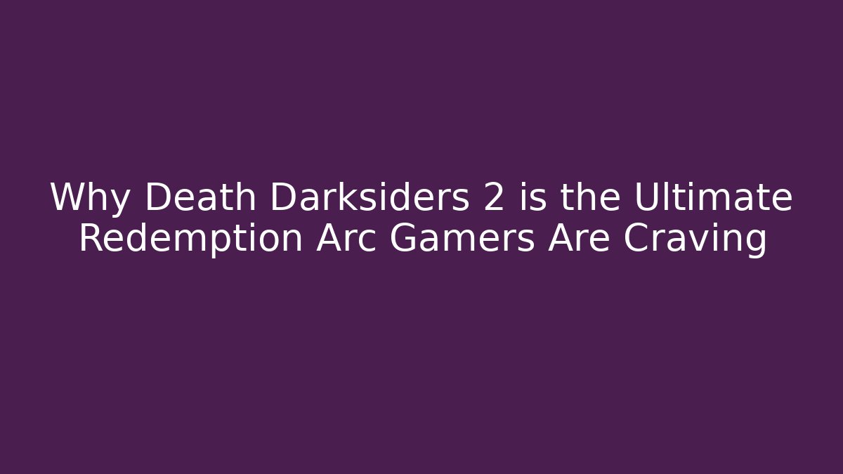 Why Death Darksiders 2 is the Ultimate Redemption Arc Gamers Are Craving - Vintage E-Juice
