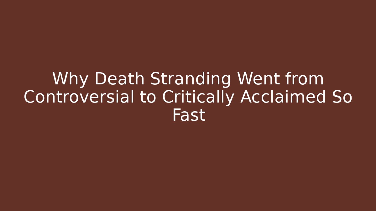 Why Death Stranding Went from Controversial to Critically Acclaimed So Fast