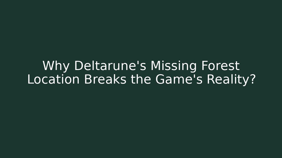 Why Deltarune's Missing Forest Location Breaks the Game's Reality?