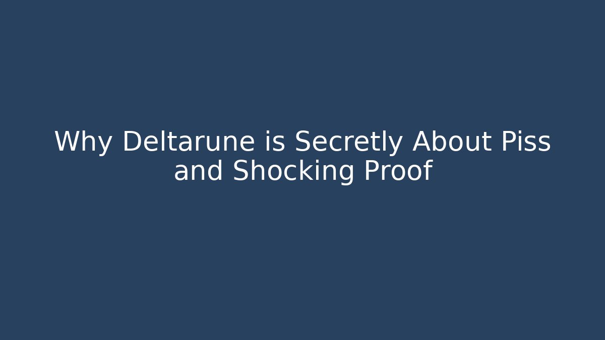 Why Deltarune is Secretly About Piss and Shocking Proof - Vintage E-Juice