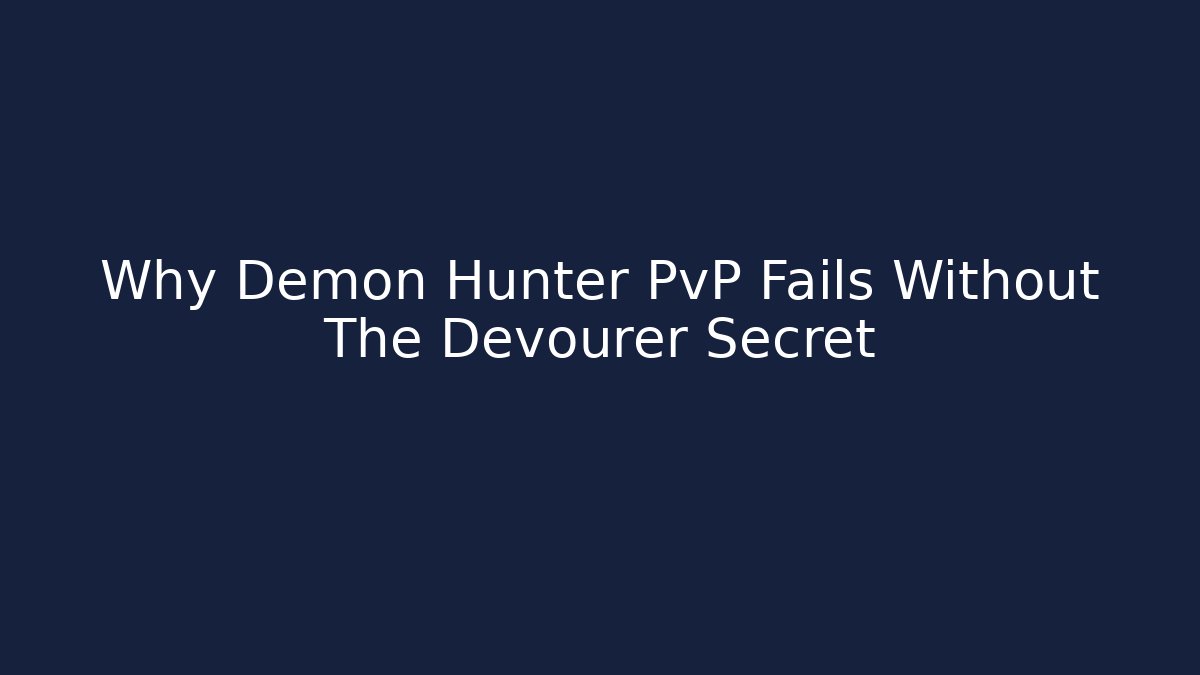 Why Demon Hunter PvP Fails Without The Devourer Secret - Vintage E-Juice