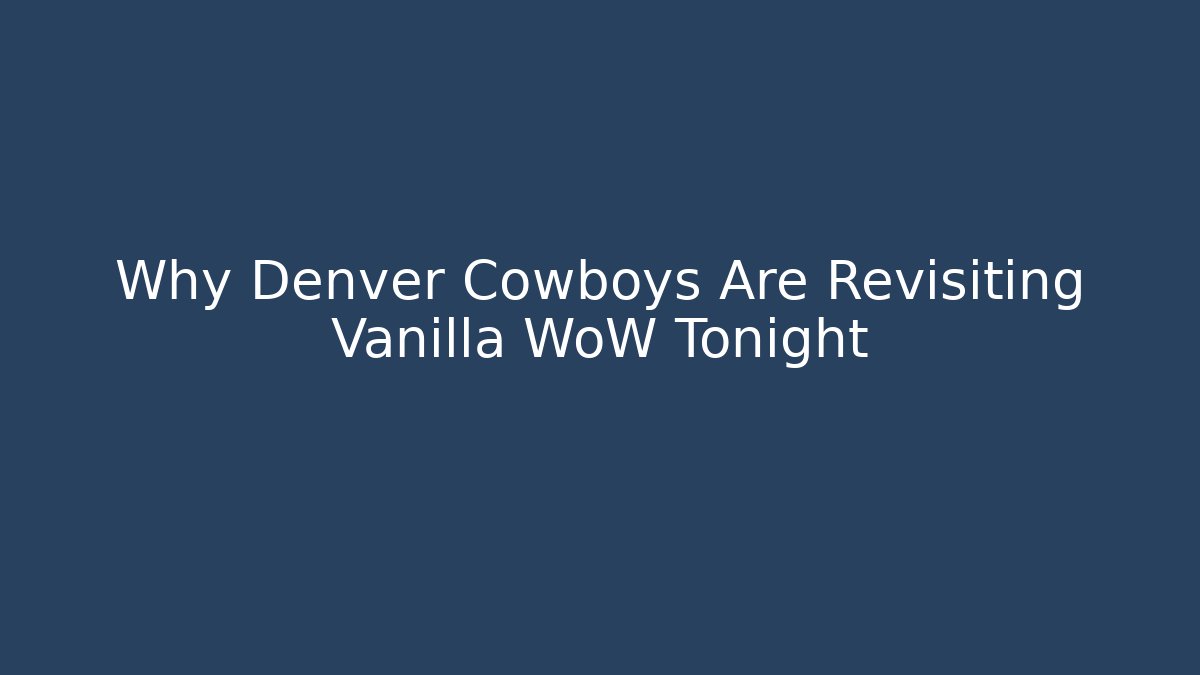 Why Denver Cowboys Are Revisiting Vanilla WoW Tonight
