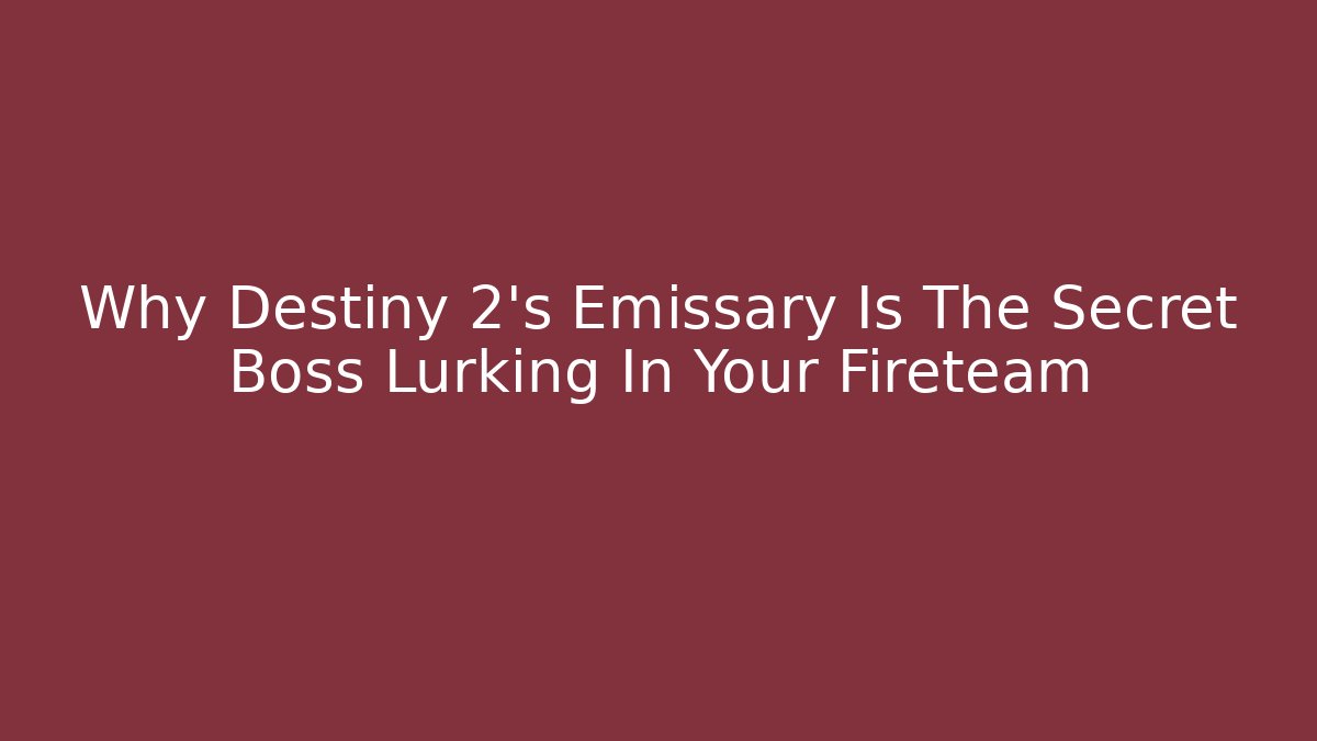 Why Destiny 2's Emissary Is The Secret Boss Lurking In Your Fireteam