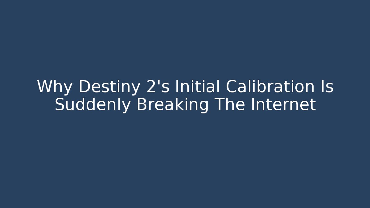 Why Destiny 2's Initial Calibration Is Suddenly Breaking The Internet