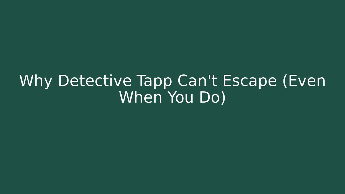 Why Detective Tapp Can't Escape (Even When You Do)