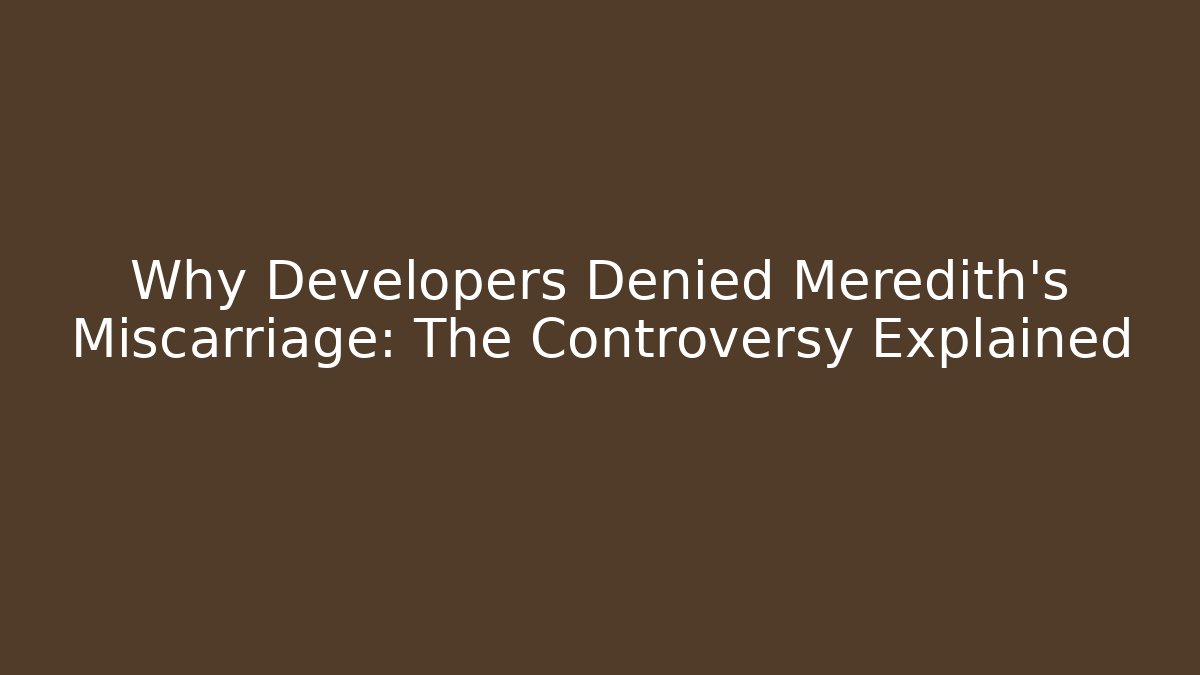 Why Developers Denied Meredith's Miscarriage: The Controversy Explained - Vintage E-Juice