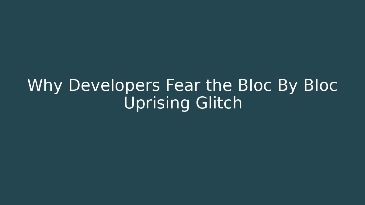 Why Developers Fear the Bloc By Bloc Uprising Glitch