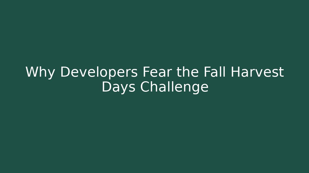 Why Developers Fear the Fall Harvest Days Challenge