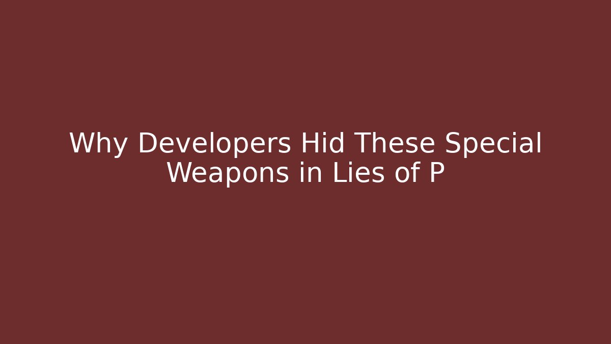 Why Developers Hid These Special Weapons in Lies of P