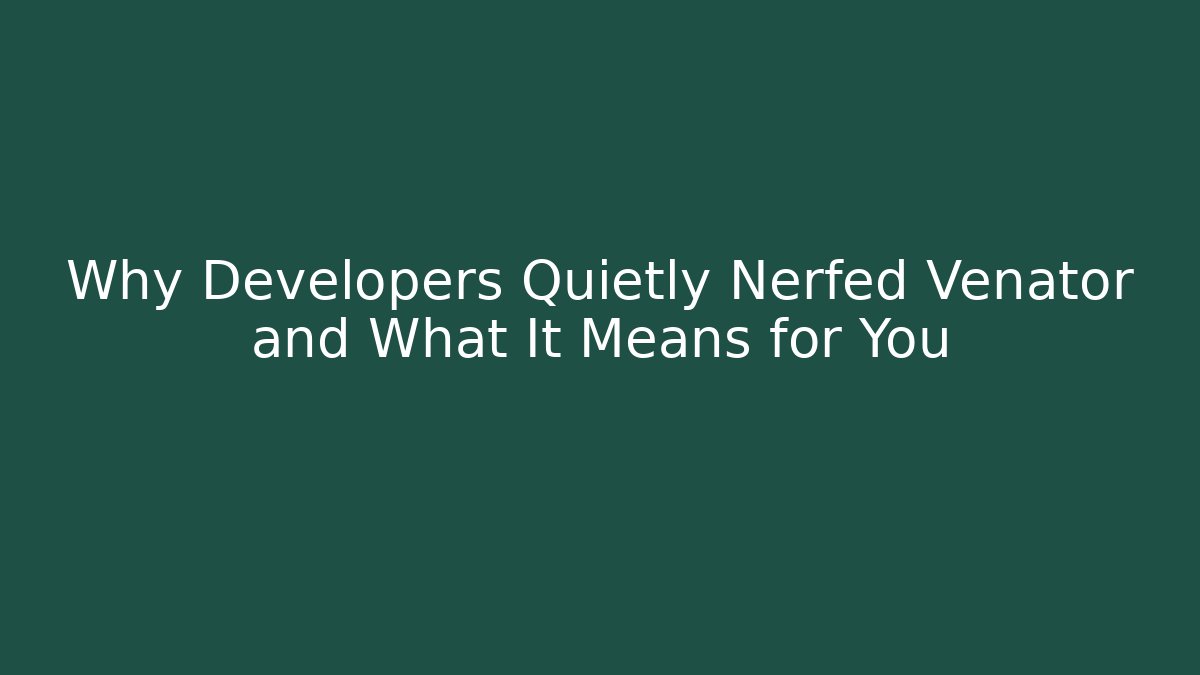 Why Developers Quietly Nerfed Venator and What It Means for You