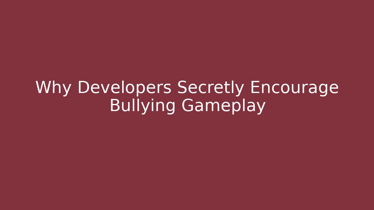Why Developers Secretly Encourage Bullying Gameplay