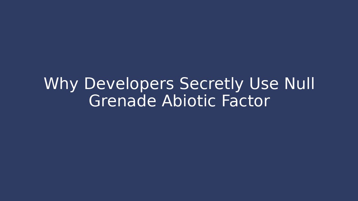 Why Developers Secretly Use Null Grenade Abiotic Factor