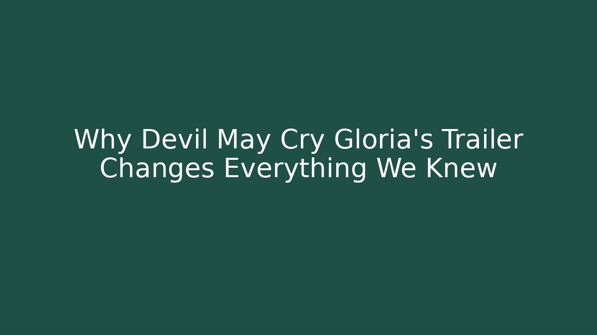 Why Devil May Cry Gloria’s Trailer Changes Everything We Knew