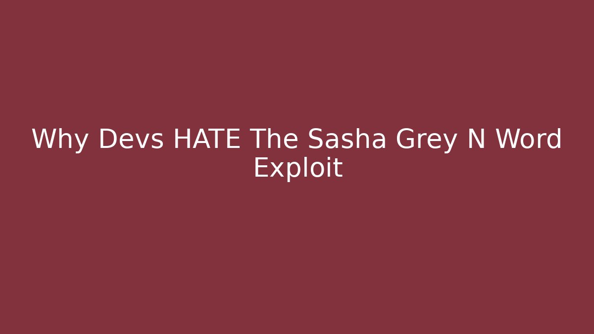 Why Devs HATE The Sasha Grey N Word Exploit