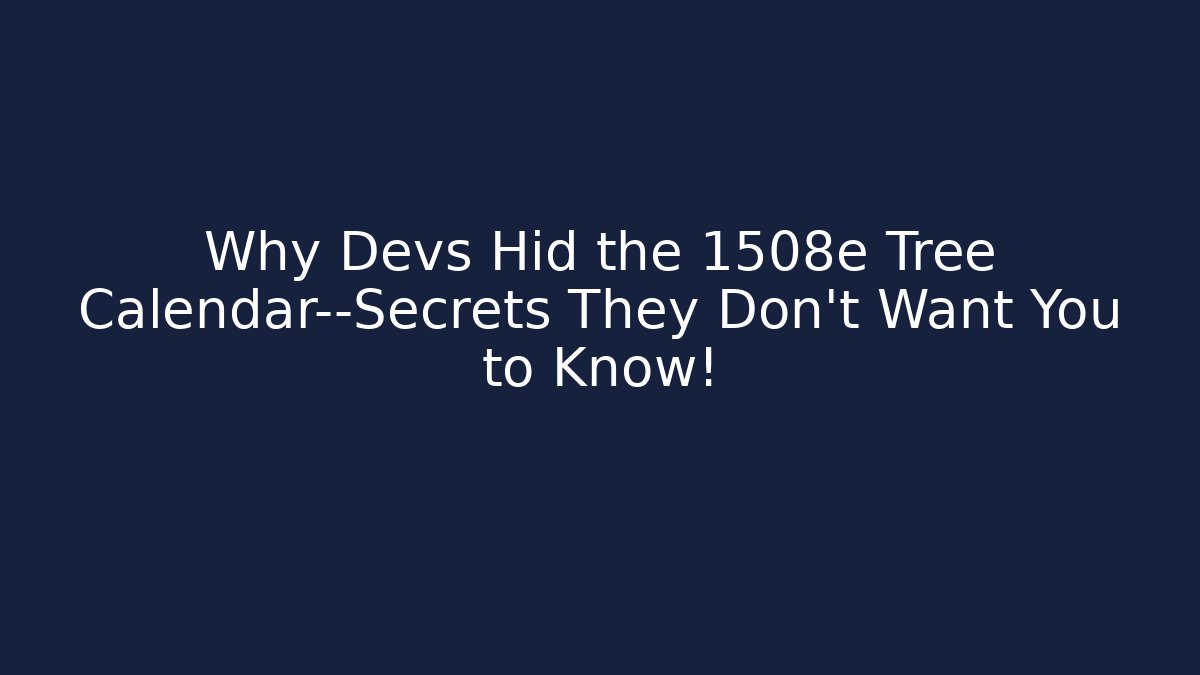 Why Devs Hid the 1508e Tree Calendar—Secrets They Don’t Want You to Know!