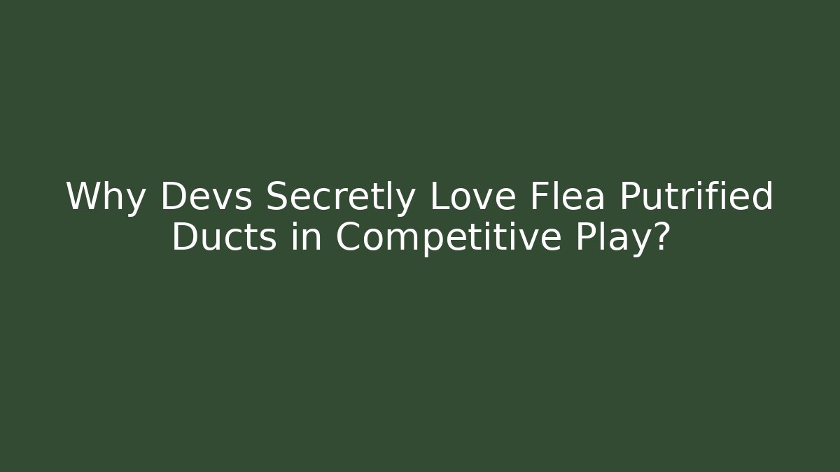 Why Devs Secretly Love Flea Putrified Ducts in Competitive Play? - Vintage E-Juice