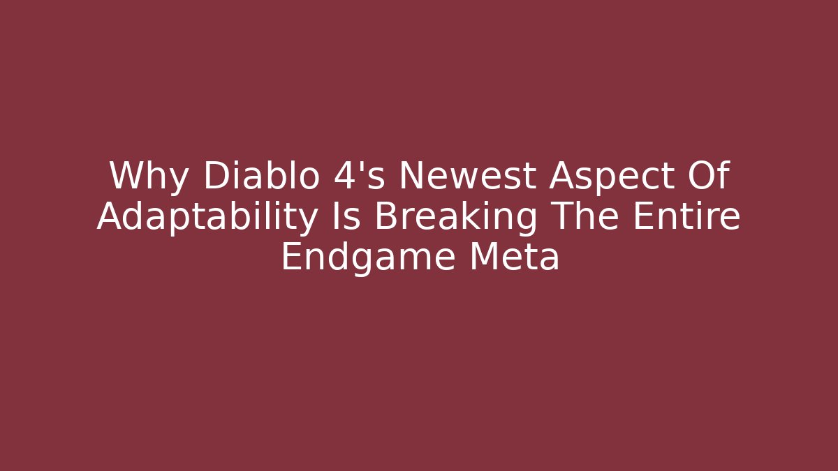 Why Diablo 4’s Newest Aspect Of Adaptability Is Breaking The Entire Endgame Meta
