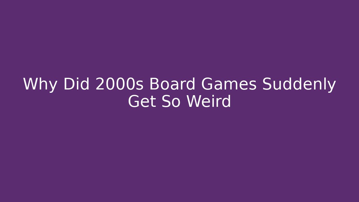 Why Did 2000s Board Games Suddenly Get So Weird