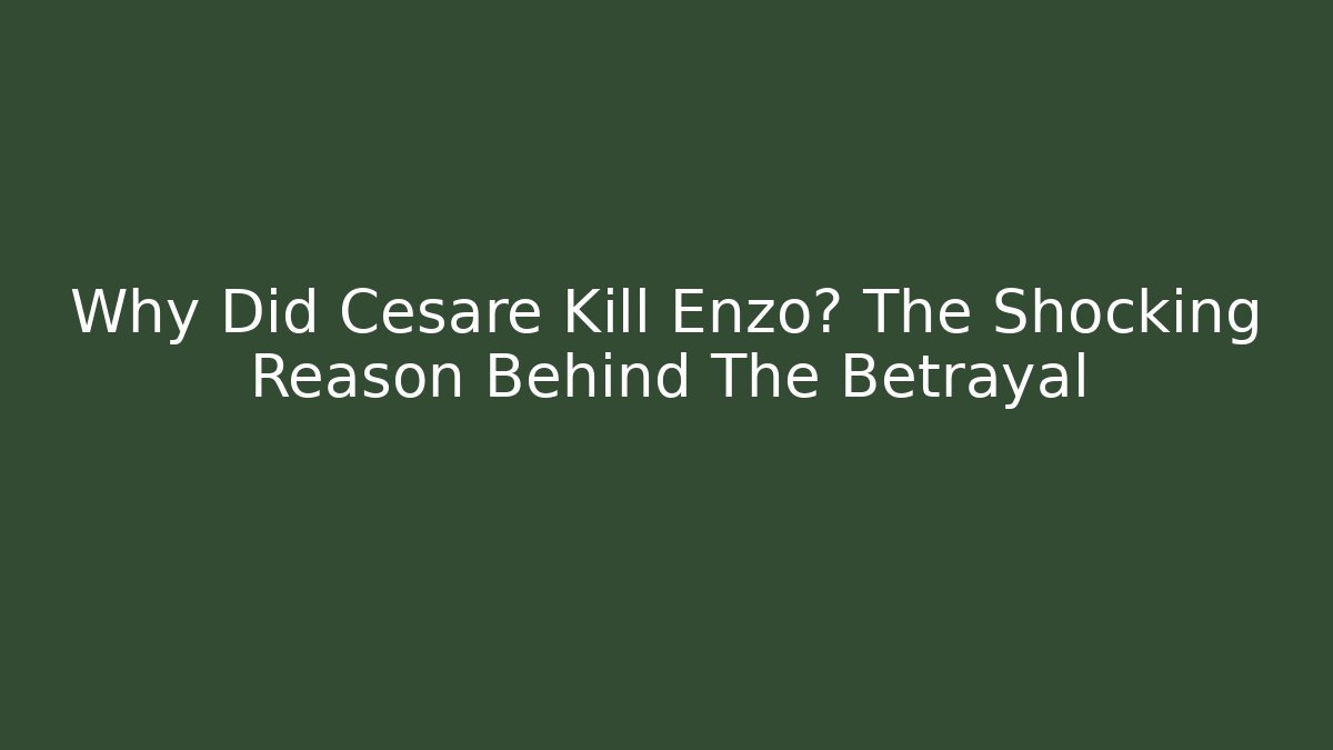 Why Did Cesare Kill Enzo? The Shocking Reason Behind The Betrayal - Vintage E-Juice