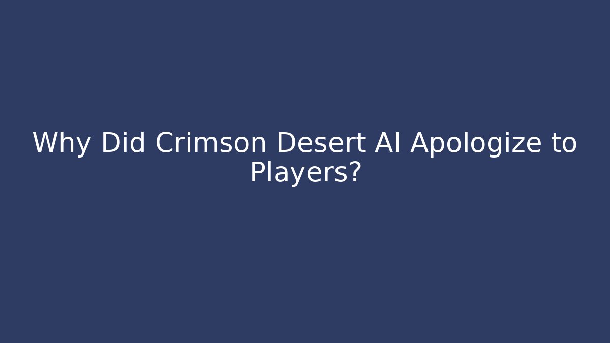 Why Did Crimson Desert AI Apologize to Players?