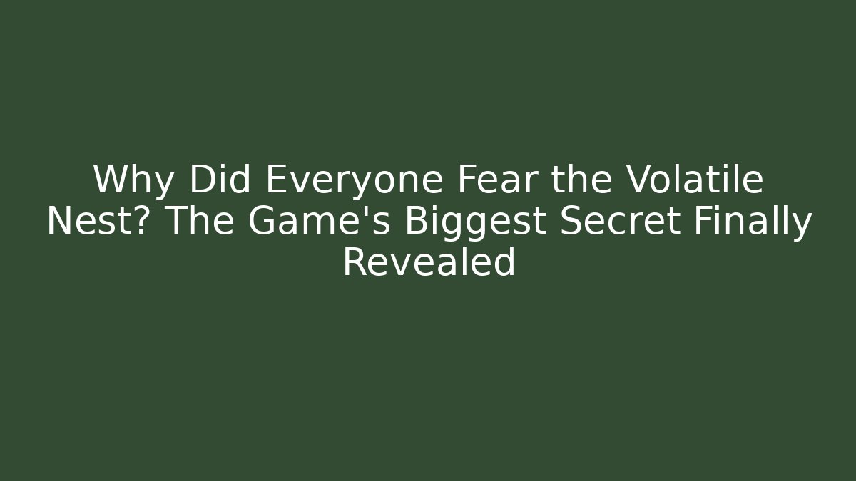 Why Did Everyone Fear the Volatile Nest? The Game's Biggest Secret Finally Revealed