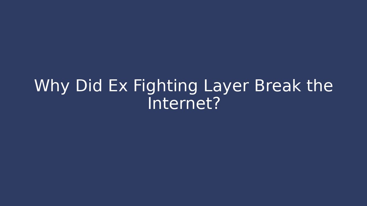 Why Did Ex Fighting Layer Break the Internet?