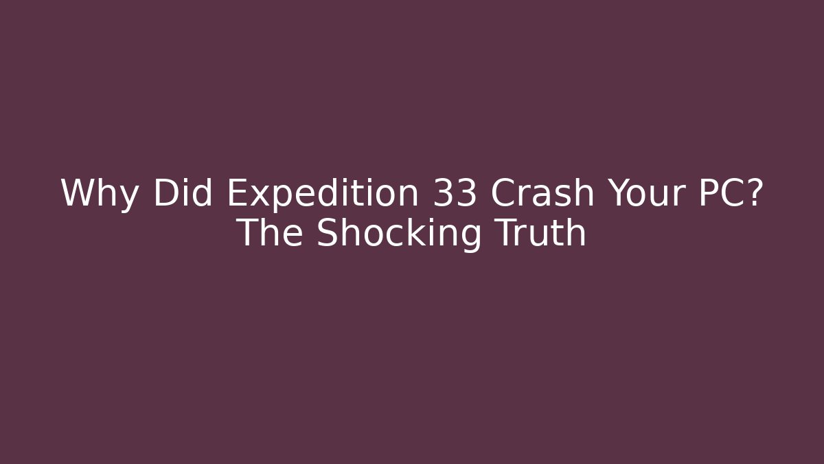 Why Did Expedition 33 Crash Your PC? The Shocking Truth - Vintage E-Juice