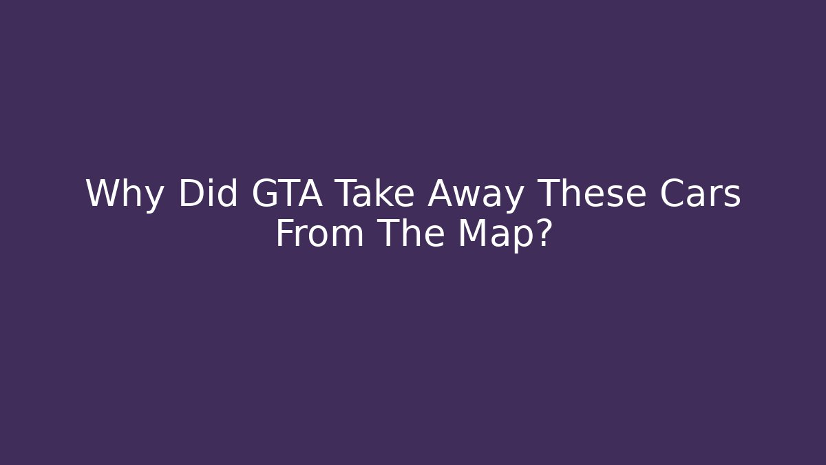 Why Did GTA Take Away These Cars From The Map?