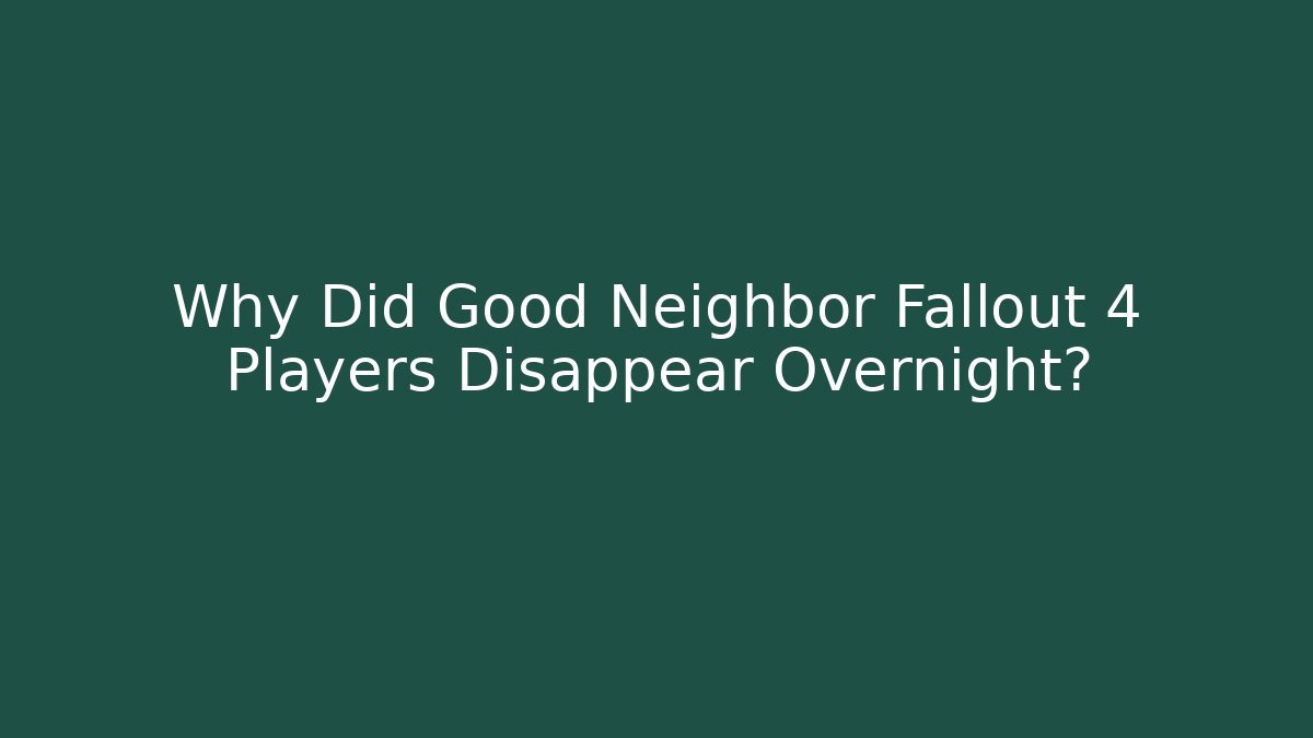 Why Did Good Neighbor Fallout 4 Players Disappear Overnight?