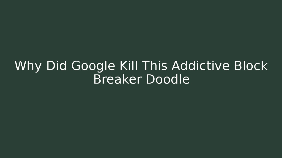 Why Did Google Kill This Addictive Block Breaker Doodle
