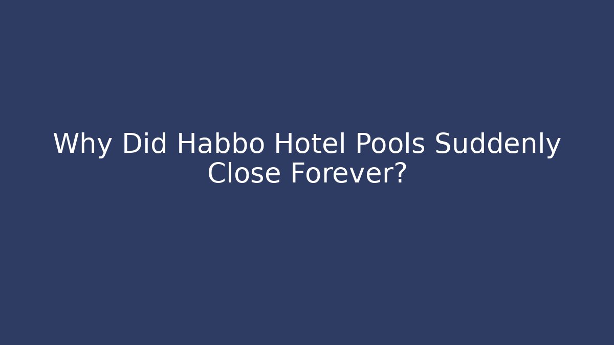 Why Did Habbo Hotel Pools Suddenly Close Forever?