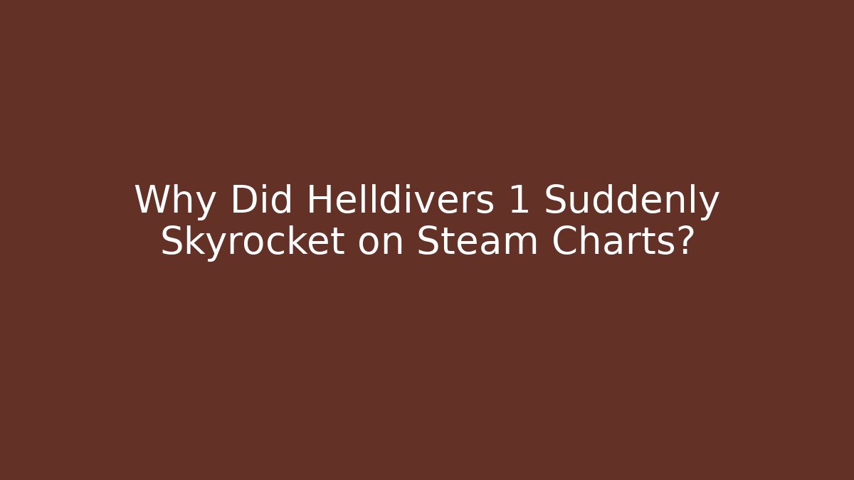 Why Did Helldivers 1 Suddenly Skyrocket on Steam Charts?