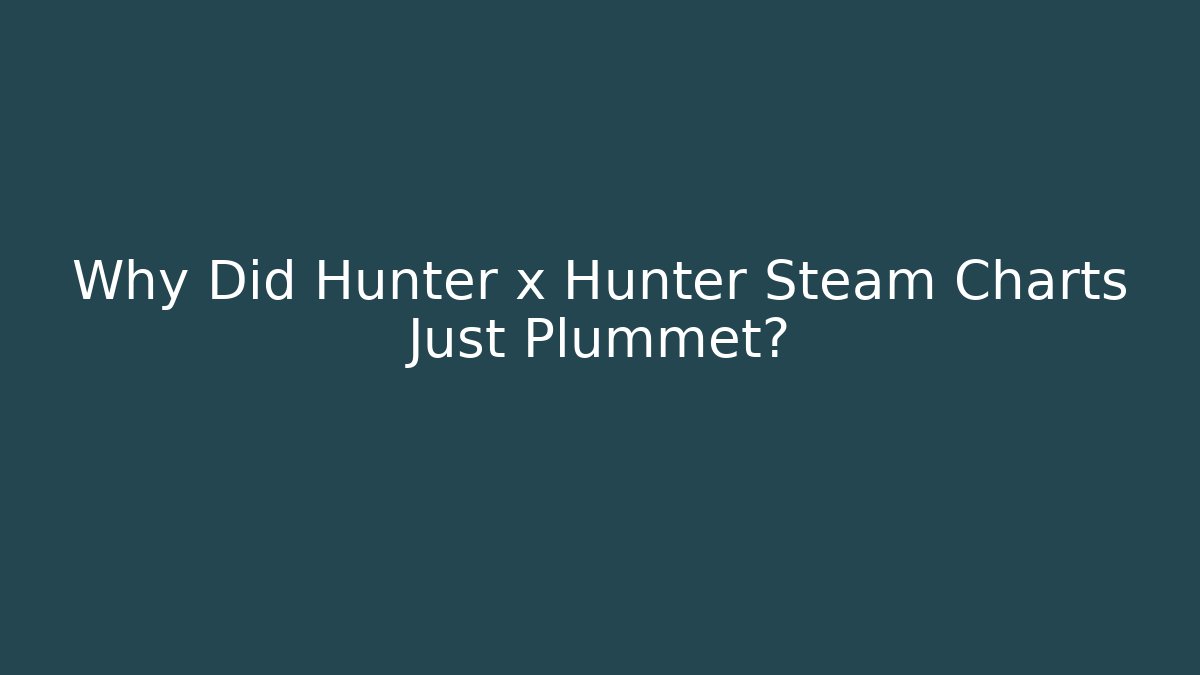 Why Did Hunter x Hunter Steam Charts Just Plummet?