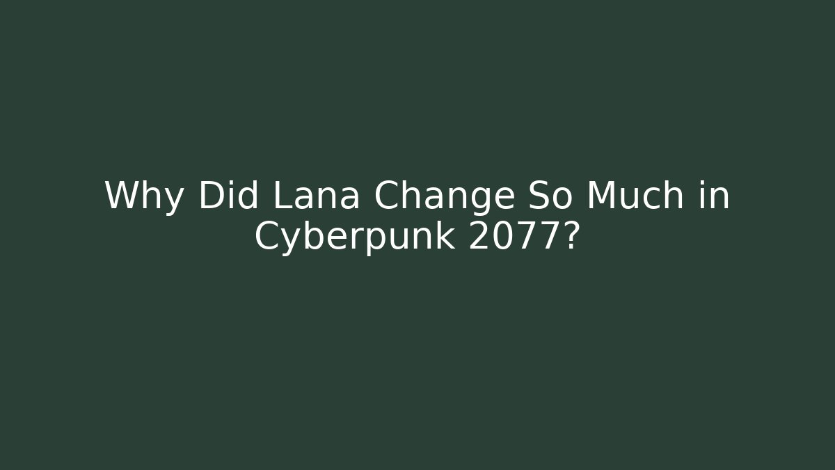 Why Did Lana Change So Much in Cyberpunk 2077?
