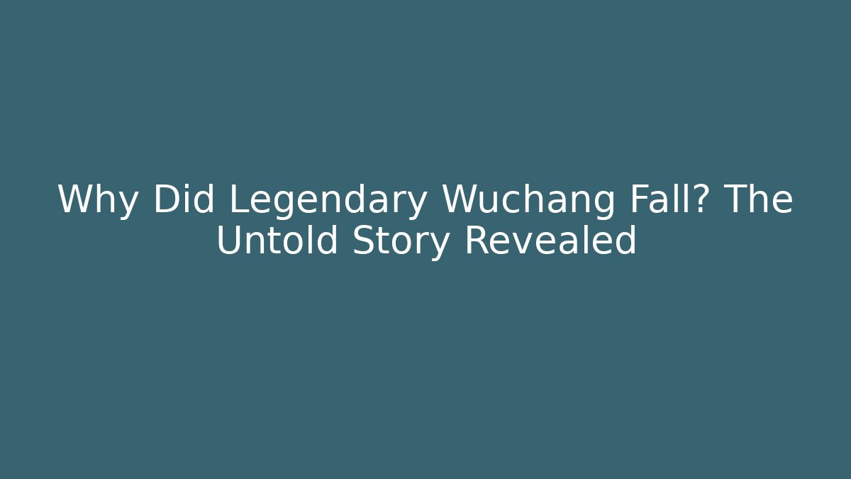 Why Did Legendary Wuchang Fall? The Untold Story Revealed