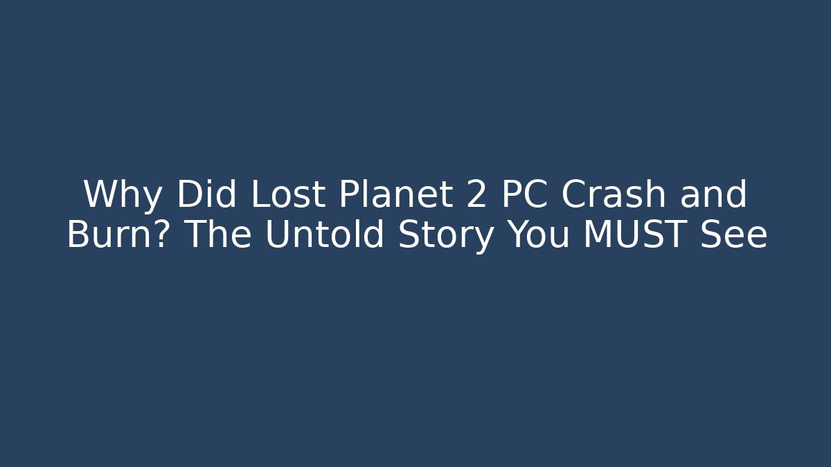 Why Did Lost Planet 2 PC Crash and Burn? The Untold Story You MUST See