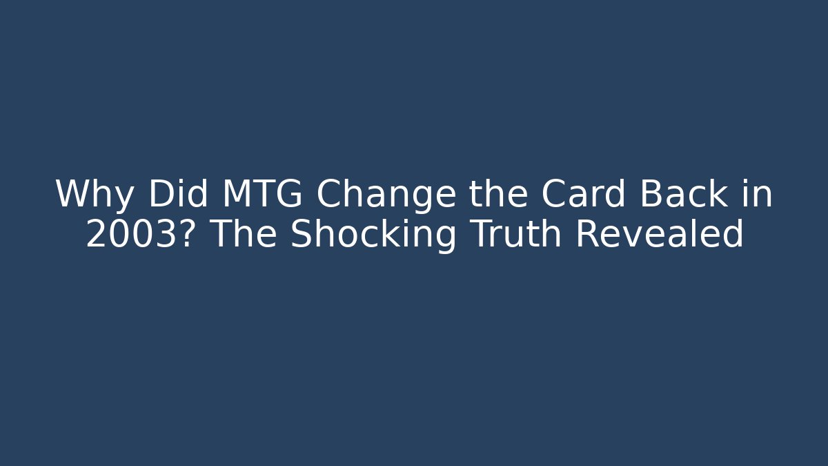 Why Did MTG Change the Card Back in 2003? The Shocking Truth Revealed