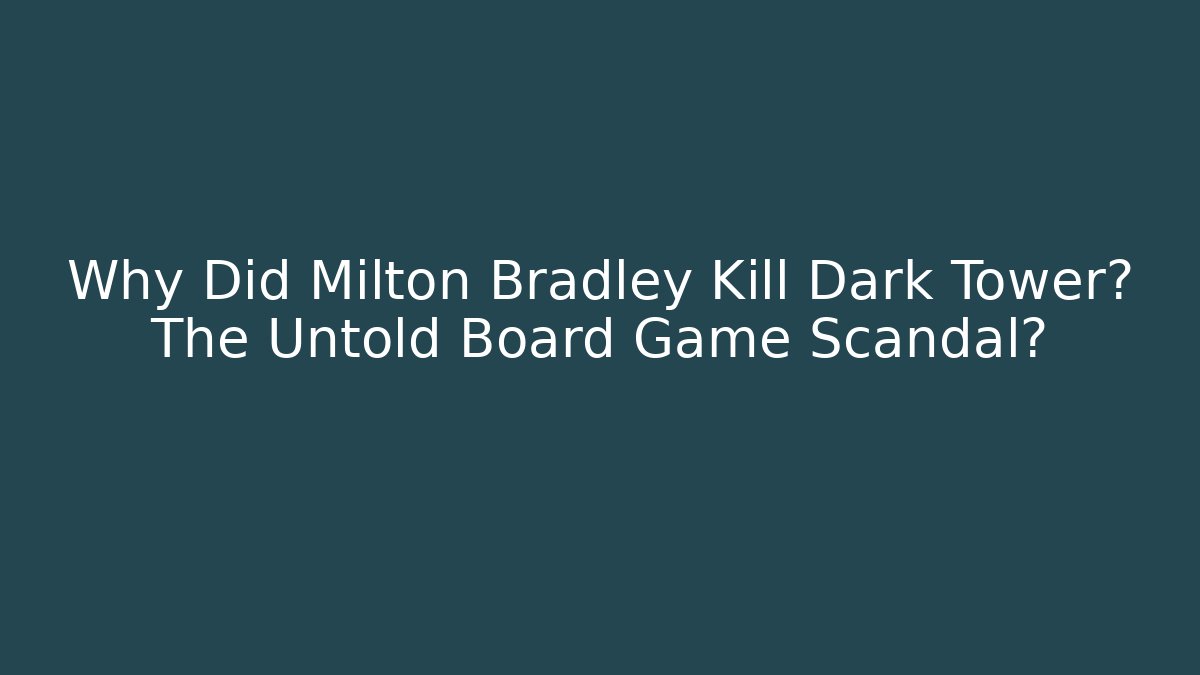 Why Did Milton Bradley Kill Dark Tower? The Untold Board Game Scandal?
