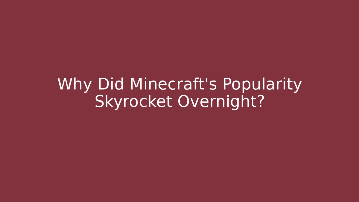 Why Did Minecraft's Popularity Skyrocket Overnight?