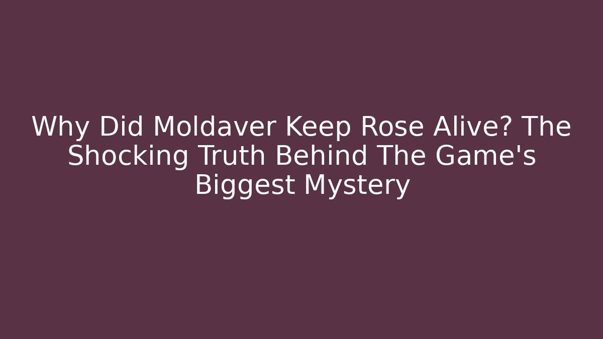 Why Did Moldaver Keep Rose Alive? The Shocking Truth Behind The Game's Biggest Mystery